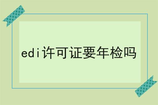 edi许可证要年检吗