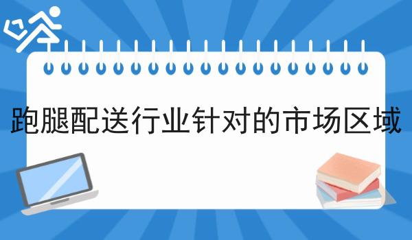 跑腿配送行业针对的市场区域