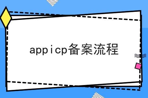 appicp备案流程呢？详细流程看这里！