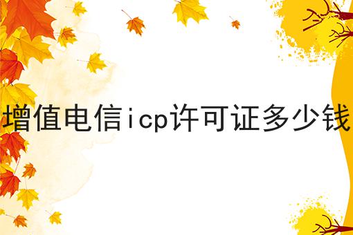 增值电信icp许可证多少钱