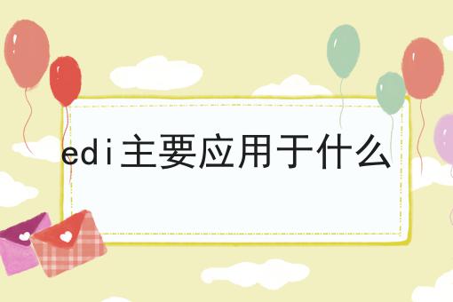 干货来袭:edi主要应用于什么最全方法