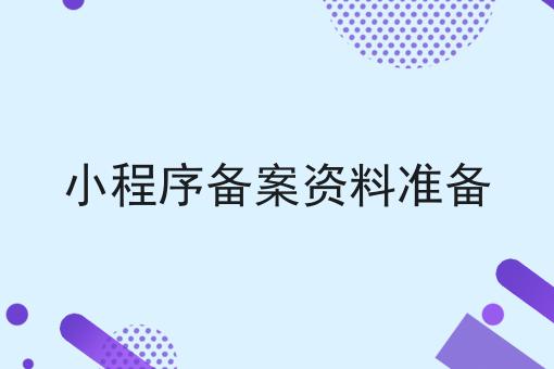 小程序备案资料准备 小程序备案资料准备