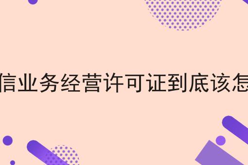 增值电信业务经营许可证到底该怎么备案，细节流程分享！