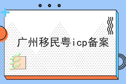 广州移民粤icp备案 广州移民粤icp备案
