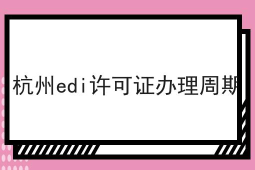 杭州edi许可证办理周期