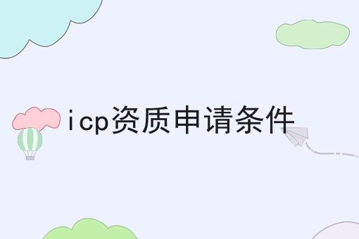 带你从零开始icp资质申请条件