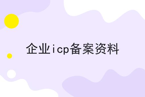 企业icp备案资料 企业icp备案资料