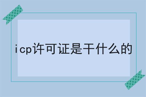 icp许可证是干什么的