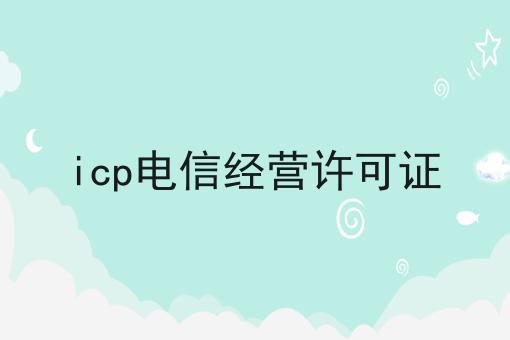 怎么样才能icp电信经营许可证