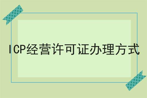 ICP经营许可证办理方式 ICP经营许可证办理方式
