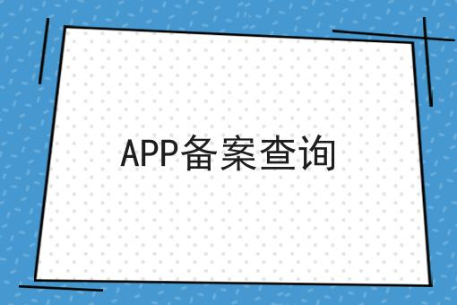 APP备案查询，重要通知速看！