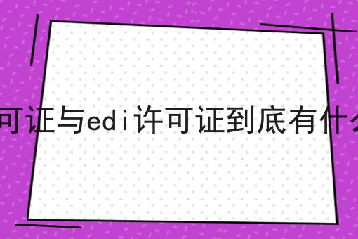 icp许可证与edi许可证到底有什么区别，别被骗了！