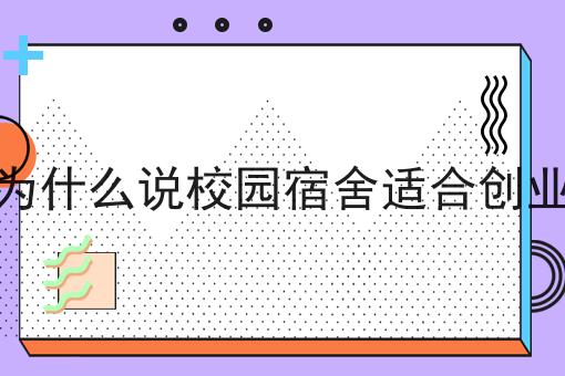 为什么说校园宿舍适合创业