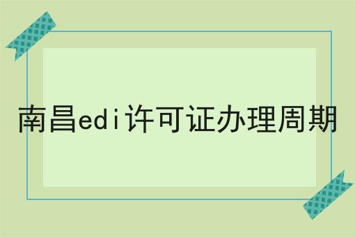 南昌edi许可证办理周期
