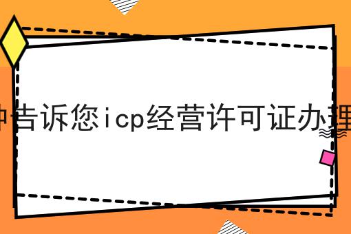 1分钟告诉您icp经营许可证办理流程