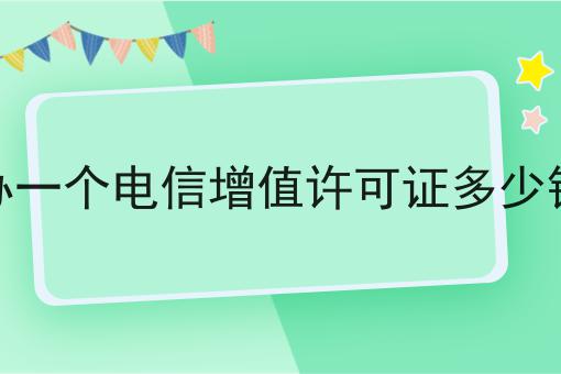 2023做办一个电信增值许可证多少钱不能不知道的事