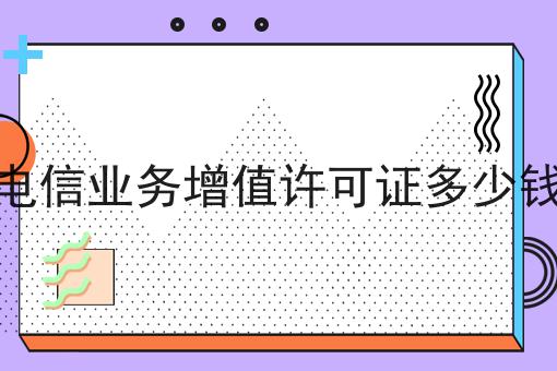 关于电信业务增值许可证多少钱的事实和奥秘