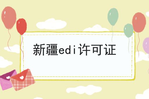 新疆edi许可证 新疆edi许可证
