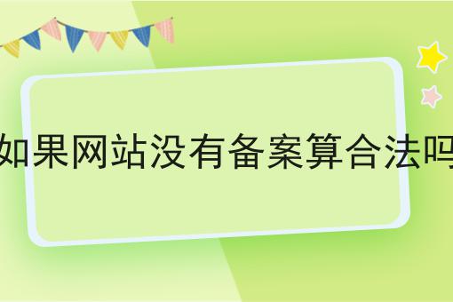 如果网站没有备案算合法吗