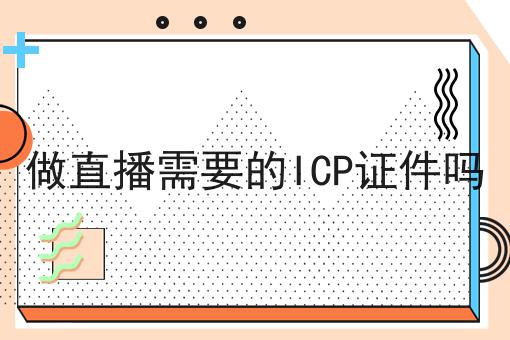 做直播需要的ICP证件吗