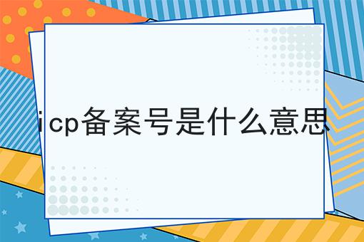 如何将icp备案号是什么意思