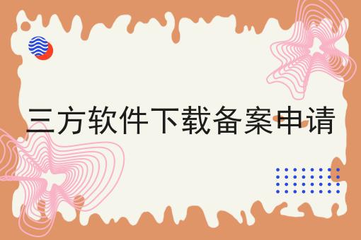 三方软件下载备案申请 三方软件下载备案申请