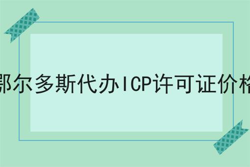 鄂尔多斯代办ICP许可证价格 鄂尔多斯代办ICP许可证价格