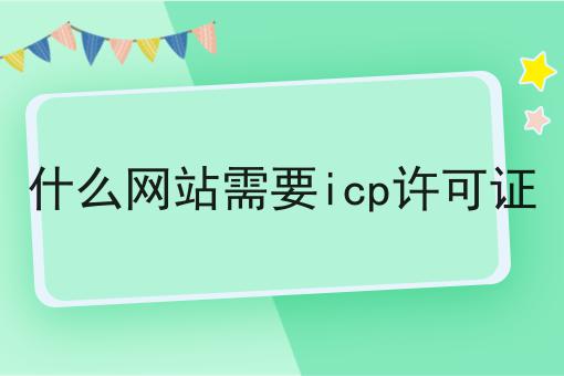 什么网站需要icp许可证 什么网站需要icp许可证
