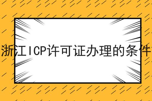 浙江ICP许可证办理的条件 浙江ICP许可证办理的条件