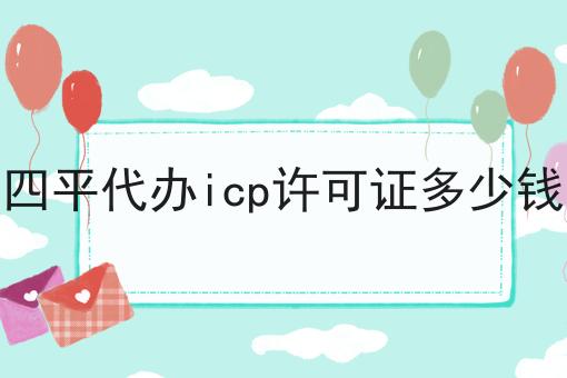 一分钟get四平代办icp许可证多少钱！
