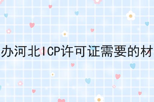 申办河北ICP许可证需要的材料