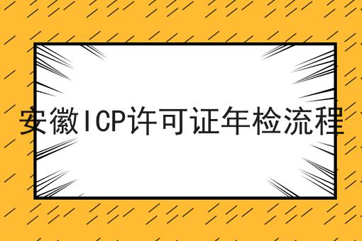 安徽ICP许可证年检流程 安徽ICP许可证年检流程
