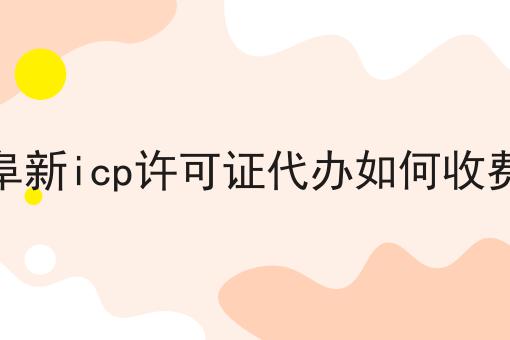 阜新icp许可证代办如何收费 阜新icp许可证代办如何收费