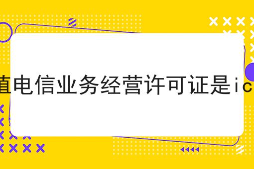 天呐！原来增值电信业务经营许可证是icp吗如此简单