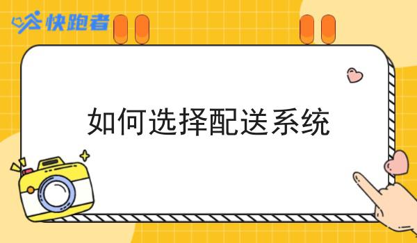 全面的如何选择配送系统指南