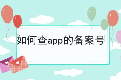 如何查app的备案号？具体看这里！