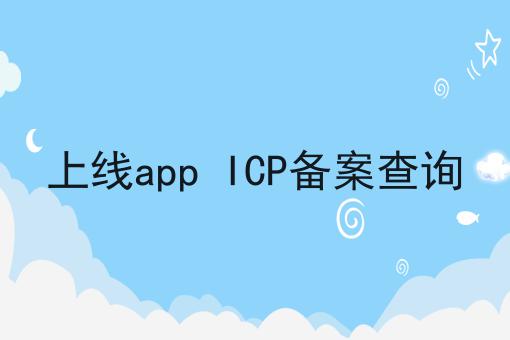 上线app ICP备案查询 上线app ICP备案查询