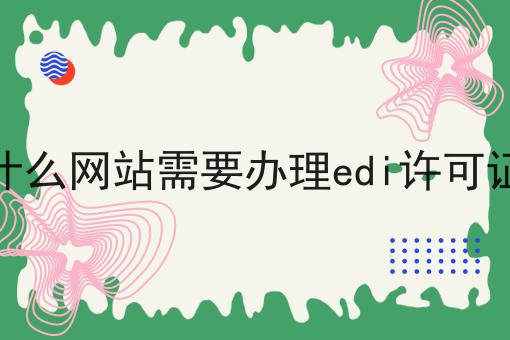 什么网站需要办理edi许可证 什么网站需要办理edi许可证