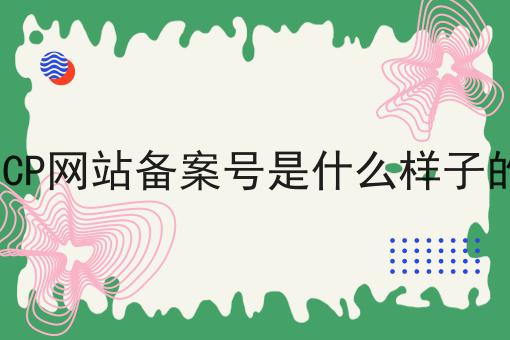 ICP网站备案号是什么样子的，近日新消息速看！