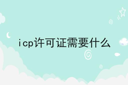 icp许可证需要什么
