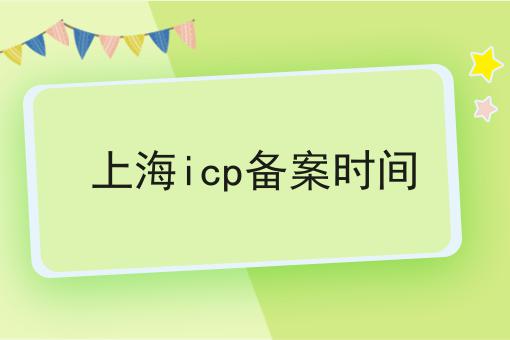 上海icp备案时间 上海icp备案时间