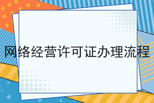 网络经营许可证办理流程 网络经营许可证办理流程