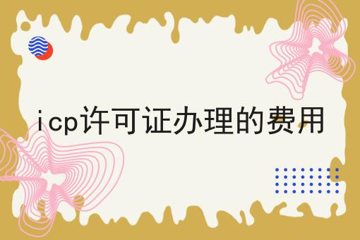 icp许可证办理的费用