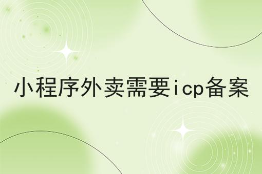 小程序外卖需要icp备案