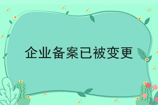 企业备案已被变更这些条件一定要满足