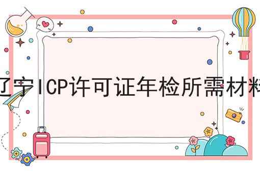 辽宁ICP许可证年检所需材料