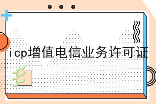 icp增值电信业务许可证，分享给你身边的人