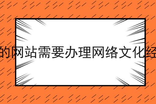 什么类型的网站需要办理网络文化经营许可证