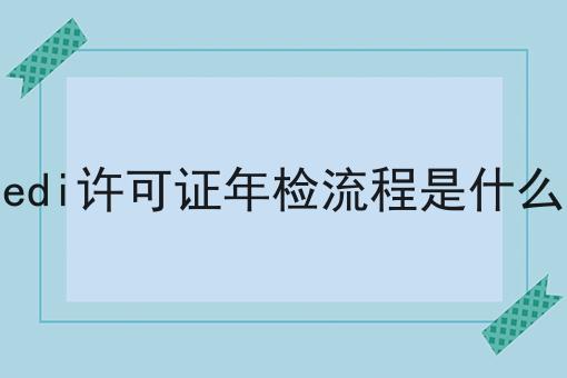 edi许可证年检流程是什么