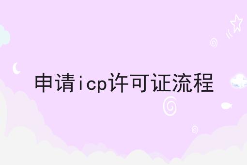 申请icp许可证流程 申请icp许可证流程